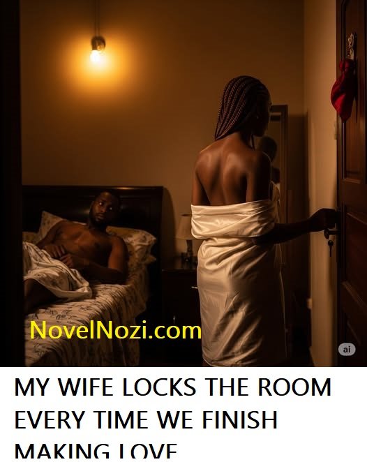 MY WIFE LOCKS THE ROOM EVERY TIME WE FINISH MAKING LOVE